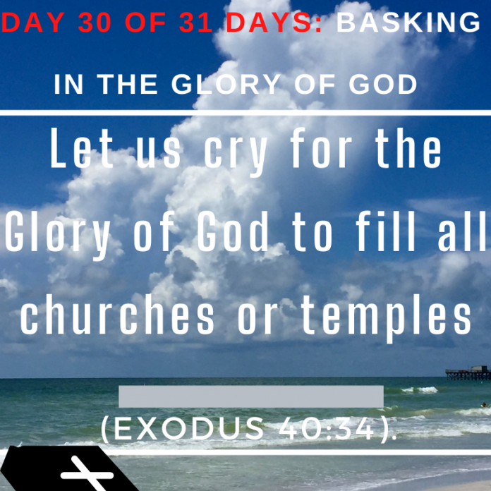 Let us cry for the Glory of God to fill all churches or temples
